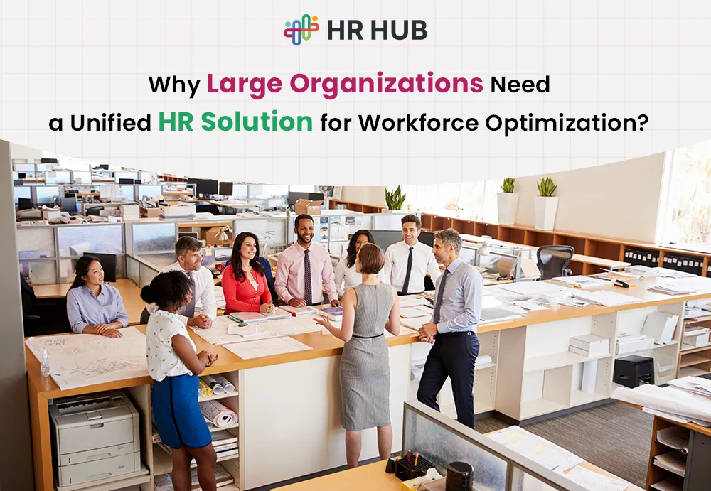 Why Large Organizations Need a Unified HR Solution for Workforce Optimization?